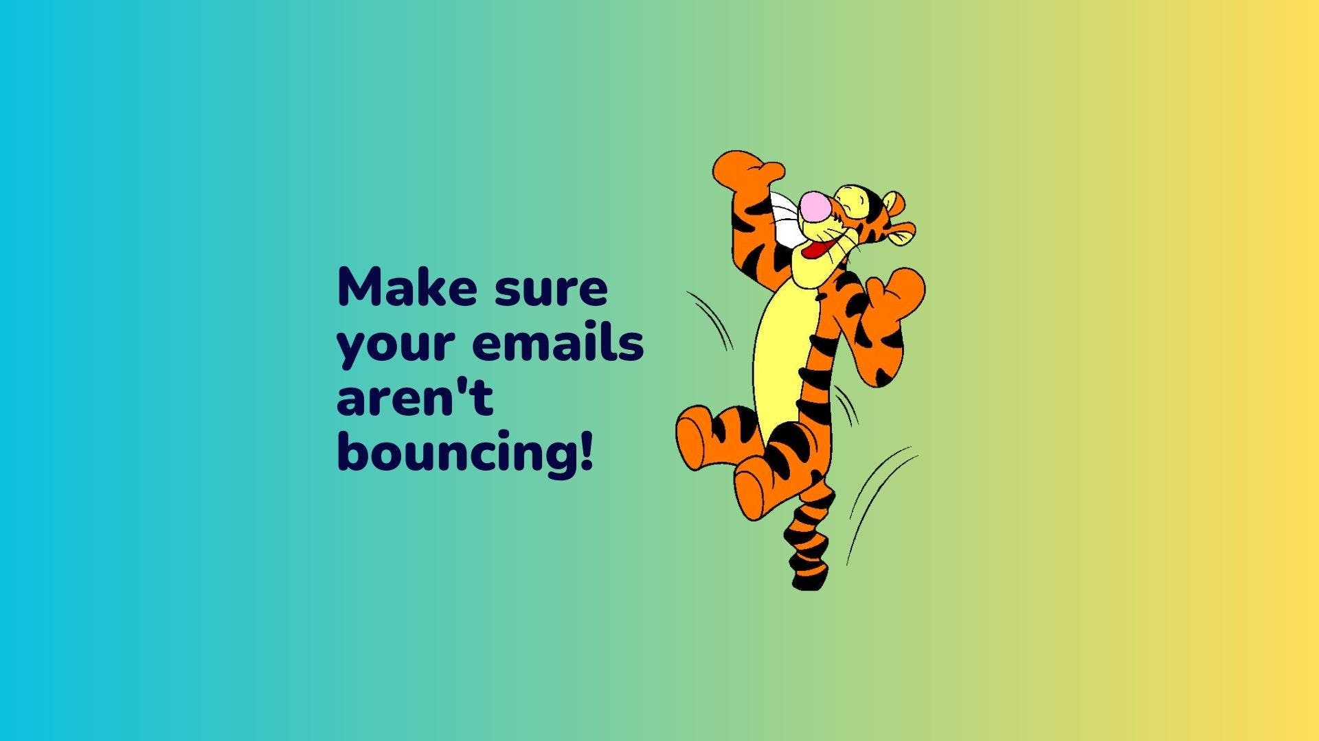 Why you must make sure your emails aren’t doing a ‘Tigger’ on you.